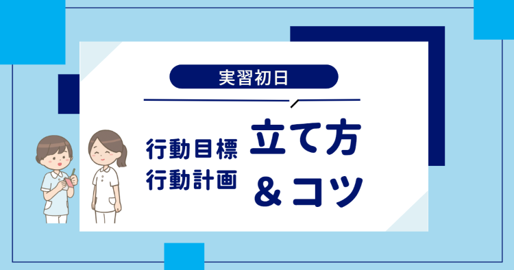 看護実習│実習初日（１日目）の行動目標・行動計画の立て方＆コツ