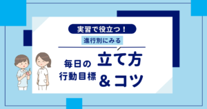 看護実習│実践で役立つ！進行別にみる毎日の行動目標の立て方＆コツ